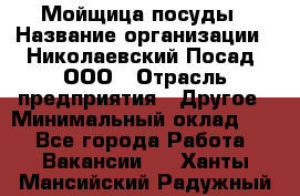 Мойщица посуды › Название организации ­ Николаевский Посад, ООО › Отрасль предприятия ­ Другое › Минимальный оклад ­ 1 - Все города Работа » Вакансии   . Ханты-Мансийский,Радужный г.